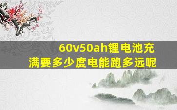 60v50ah锂电池充满要多少度电能跑多远呢