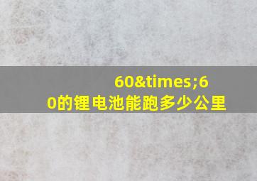 60×60的锂电池能跑多少公里