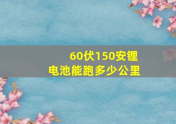 60伏150安锂电池能跑多少公里