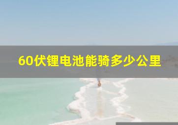 60伏锂电池能骑多少公里