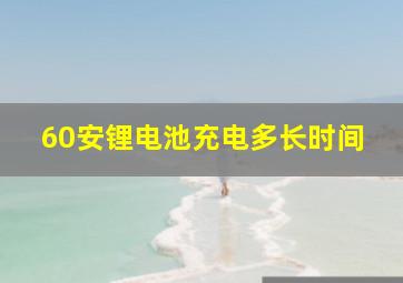 60安锂电池充电多长时间