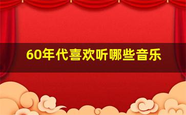 60年代喜欢听哪些音乐