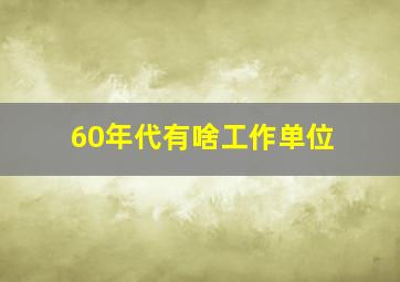 60年代有啥工作单位