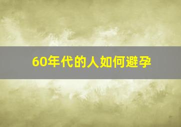 60年代的人如何避孕