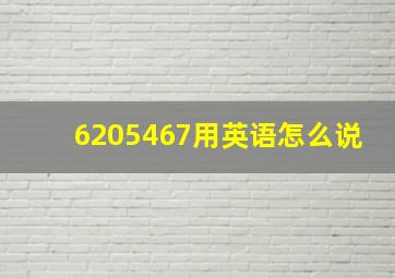 6205467用英语怎么说