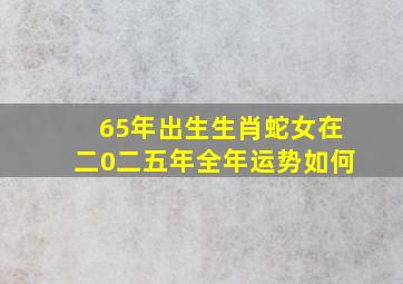 65年出生生肖蛇女在二0二五年全年运势如何