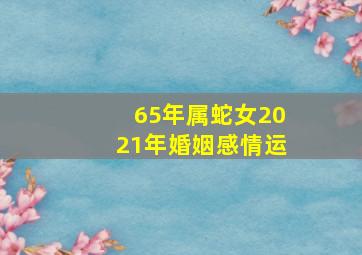 65年属蛇女2021年婚姻感情运