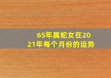 65年属蛇女在2021年每个月份的运势