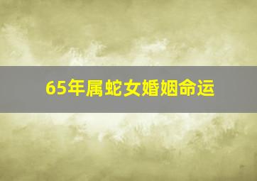 65年属蛇女婚姻命运