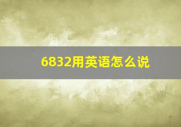 6832用英语怎么说