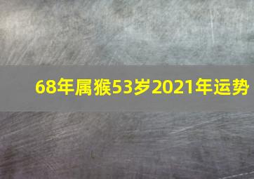 68年属猴53岁2021年运势