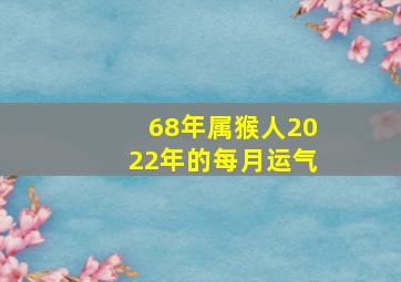 68年属猴人2022年的每月运气