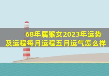 68年属猴女2023年运势及运程每月运程五月运气怎么样