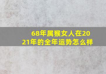 68年属猴女人在2021年的全年运势怎么样