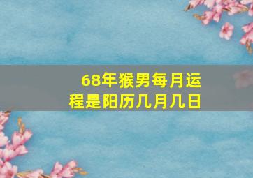 68年猴男每月运程是阳历几月几日