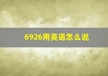 6926用英语怎么说