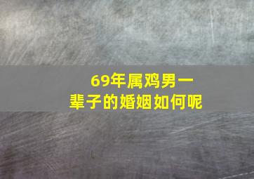 69年属鸡男一辈子的婚姻如何呢