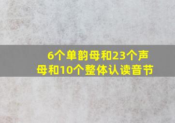 6个单韵母和23个声母和10个整体认读音节