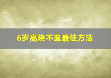 6岁高烧不退最佳方法