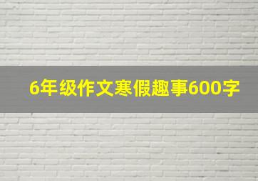 6年级作文寒假趣事600字