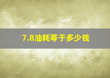 7.8油耗等于多少钱