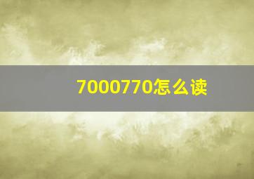 7000770怎么读