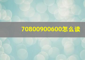 70800900600怎么读