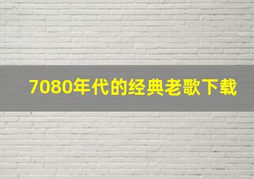 7080年代的经典老歌下载