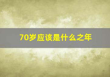 70岁应该是什么之年