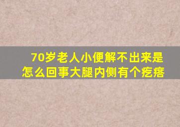 70岁老人小便解不出来是怎么回事大腿内侧有个疙瘩