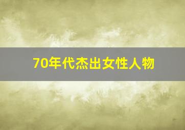 70年代杰出女性人物