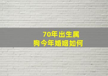 70年出生属狗今年婚姻如何