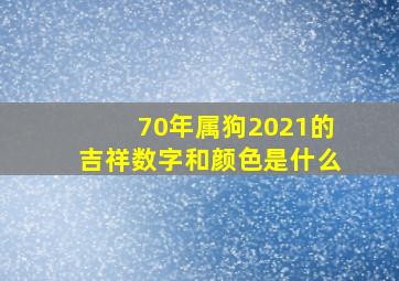 70年属狗2021的吉祥数字和颜色是什么