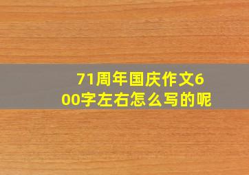 71周年国庆作文600字左右怎么写的呢