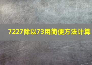 7227除以73用简便方法计算