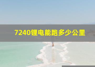 7240锂电能跑多少公里