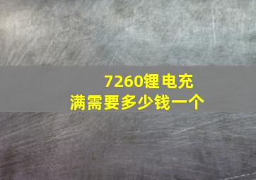 7260锂电充满需要多少钱一个