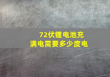 72伏锂电池充满电需要多少度电