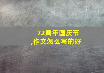 72周年国庆节,作文怎么写的好