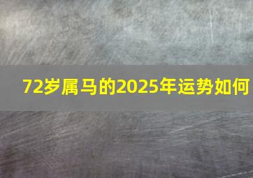 72岁属马的2025年运势如何