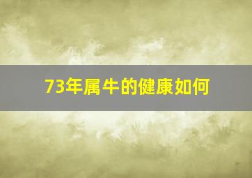 73年属牛的健康如何