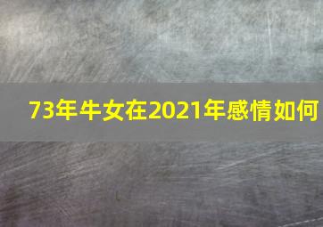 73年牛女在2021年感情如何