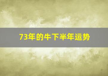 73年的牛下半年运势