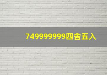 749999999四舍五入