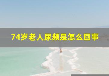 74岁老人尿频是怎么回事