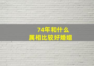 74年和什么属相比较好婚姻