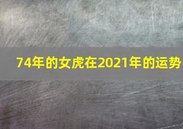 74年的女虎在2021年的运势