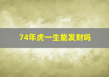 74年虎一生能发财吗