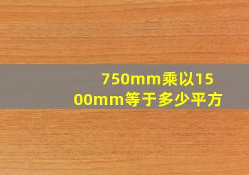 750mm乘以1500mm等于多少平方