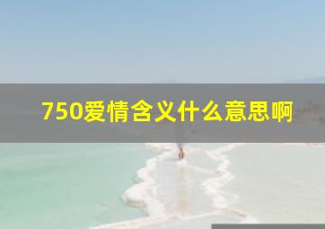 750爱情含义什么意思啊